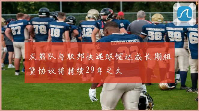灰熊队与联邦快递球馆达成长期租赁协议将持续29年之久